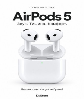 Обзор AirPods 5: какую версию выбрать и стоит ли обновляться с AirPods 4